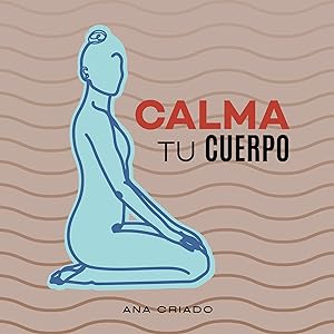 Cómo vaciar tu mochila emocional: Recupérate del trauma en mente, emoción y cuerpo 11 Calma tu cuerpo