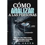 Cómo analizar a las personas: Aprende a leer el lenguaje corporal de los demás, aumenta tu inteligencia emocional y utiliza l