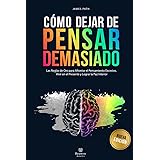 CÓMO DEJAR DE PENSAR DEMASIADO EN 23 PASOS: Una Guía Para Eliminar Los Pensamientos Negativos, Aliviar El Estrés, La Ansiedad, Y Encontrar Paz Y Calma En El Presente. 8 DEJAR DE PENSAR DEMASIADO: Las Reglas de Oro para Afrontar el Pensamiento Excesivo, Vivir en el Presente y Lograr la Paz Inte