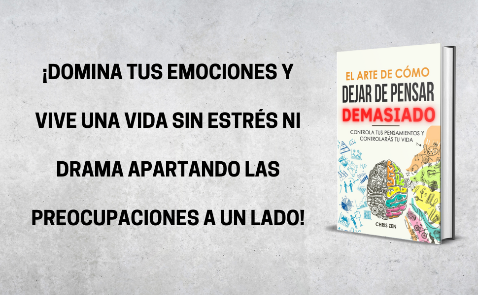 El Arte de Cómo Dejar de Pensar Demasiado: Controla tus Pensamientos y Controlarás tu Vida: Guía de Ejercicios y Técnicas para Aliviar la Ansiedad y la Negatividad y Sentir Paz 11 tecnicas para reducir estres ansiedad depresion negatividad pensamiento excesivo, pensar demasiado
