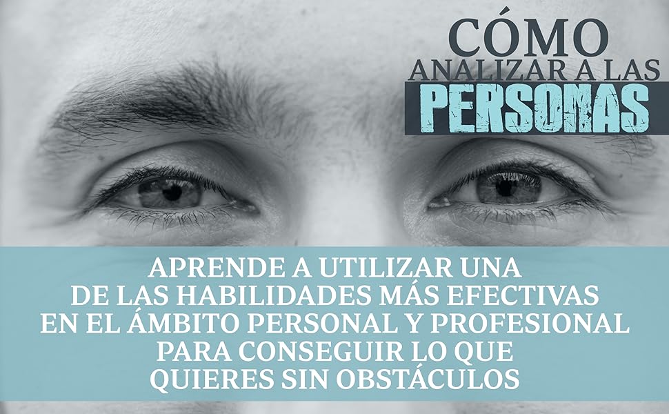 Cómo analizar a las personas: Aprende a leer el lenguaje corporal de los demás, aumenta tu inteligencia emocional y utiliza las técnicas de manipulación mental en tu beneficio 13 Cómo analizar a las personas