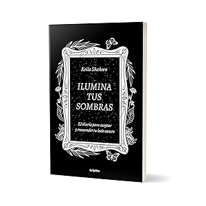 Ilumina tus sombras. El diario para aceptar y trascender tu lado oscuro (Crecimiento personal) 10 ILUMINA TUS SOMBRAS
