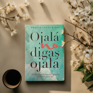 Ojalá no digas Ojalá: El libro más bonito del mundo ... al menos para mí. 5 coaching, desarrollo personal, duelo, experiencias cercanas a la muerte