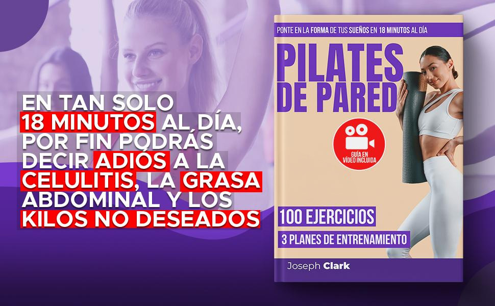 Pilates de Pared: 100 Ejercicios Ilustrados con Fotos y Vídeos para Eliminar la Celulitis, Perder Grasa Corporal y Conseguir la Forma de tus Sueños en 18 Minutos al Día|Guía en Vídeo: Entrena Conmigo 3 pilates