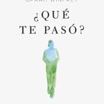 ¿Qué te pasó?: Trauma, resiliencia y curación (Autoayuda y superación)