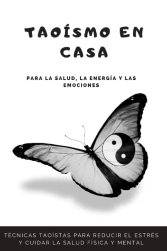 Taoísmo en casa para la salud, la energía y las emociones: Técnicas taoístas para reducir el estrés y cuidar la salud física y mental