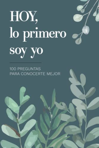 Hoy, lo primero soy yo – 100 preguntas para conocerte mejor: Diario para guiarte a escribir y reflexionar sobre tus sentimientos Hoy, lo primero soy yo – 100 preguntas para conocerte mejor: Diario para guiarte a escribir y reflexionar sobre tus sentimientos