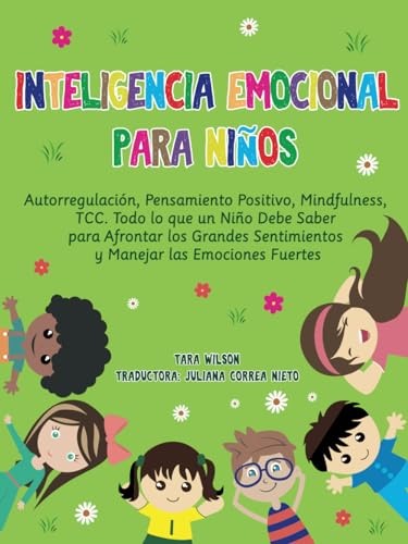 Inteligencia Emocional para Niños: Autorregulación, Pensamiento Positivo, Mindfulness, TCC. Todo lo que un Niño Debe Saber para Afrontar los Grandes Sentimientos y Manejar las Emociones Fuertes Inteligencia Emocional para Niños: Autorregulación, Pensamiento Positivo, Mindfulness, TCC. Todo lo que un Niño Debe Saber para Afrontar los Grandes Sentimientos y Manejar las Emociones Fuertes