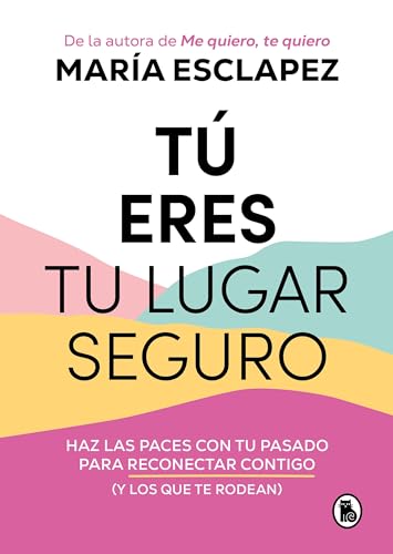 Tú eres tu lugar seguro: Haz las paces con tu pasado para reconectar contigo (y los que te rodean) (Bruguera Tendencias) Tú eres tu lugar seguro: Haz las paces con tu pasado para reconectar contigo (y los que te rodean) (Bruguera Tendencias)