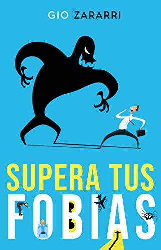 SUPERA TUS FOBIAS: La ANSIEDAD y el MIEDO. Descubre cómo hacer las fobias más comunes SUPERA TUS FOBIAS: La ANSIEDAD y el MIEDO. Descubre cómo hacer las fobias más comunes