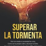 Superar la Tormenta: Vivir sin miedo ni ansiedad las crisis. Aprende a ser tu propio líder y alcanza...