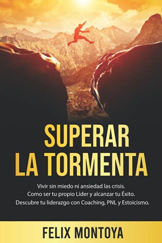 Superar la Tormenta: Vivir sin miedo ni ansiedad las crisis. Aprende a ser tu propio líder y alcanzar tu éxito. Descubre tu autoliderazgo con Coaching, PNL y Estoicismo. Superar la Tormenta: Vivir sin miedo ni ansiedad las crisis. Aprende a ser tu propio líder y alcanzar tu éxito. Descubre tu autoliderazgo con Coaching, PNL y Estoicismo.