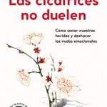 Las cicatrices no duelen: Cómo sanar nuestras heridas y deshacer los nudos emocionales (Prácticos si...