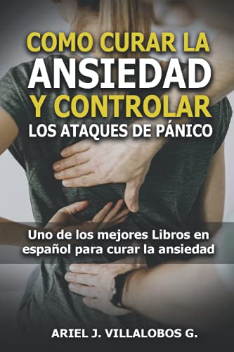 Cómo Curar la Ansiedad y Controlar los Ataques de Pánico – Como Calmar la Angustia – Secretos para relajarse y vivir tranquilo: Uno de los mejores libros en español para curar la ansiedad
