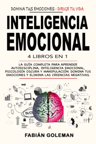 Inteligencia Emocional: 4 Libros en 1: La Guía Completa Para Aprender Autodisciplina, Inteligencia Emocional, Psicología Oscura y Manipulación. Domina Tus Emociones y Elimina Las Creencias Negativas. Inteligencia Emocional: 4 Libros en 1: La Guía Completa Para Aprender Autodisciplina, Inteligencia Emocional, Psicología Oscura y Manipulación. Domina Tus Emociones y Elimina Las Creencias Negativas.