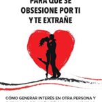 Trucos Psicológicos - Para que se obsesione por ti y te extrañe: Cómo generar interés en otra person...