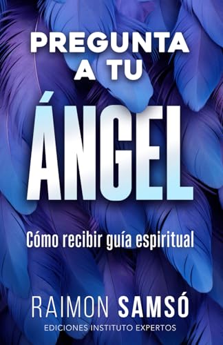 Pregunta a tu ángel: Cómo recibir guía espiritual (Desarrollo Personal y Autoayuda)