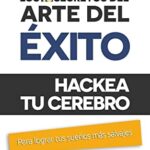 Superación personal: Los 10 secretos del arte del éxito. Hackea tu cerebro para lograr tus sueños má...