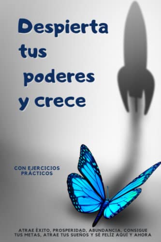 Despierta tus poderes y crece – Con ejercicios prácticos: Atrae éxito, prosperidad, abundancia, consigue tus metas, atrae tus sueños y sé felíz aquí y AHORA Despierta tus poderes y crece – Con ejercicios prácticos: Atrae éxito, prosperidad, abundancia, consigue tus metas, atrae tus sueños y sé felíz aquí y AHORA