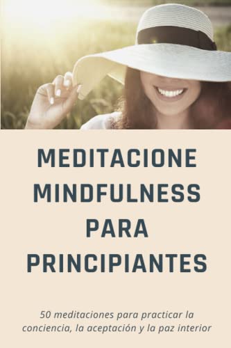Meditacione Mindfulness para principiantes: 50 meditaciones para practicar la conciencia, la aceptación y la paz interior Meditacione Mindfulness para principiantes: 50 meditaciones para practicar la conciencia, la aceptación y la paz interior