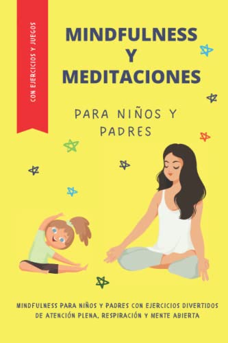 Mindfulness y meditaciones para niños y padres: Mindfulness para niños y padres con ejercicios divertidos de atención plena, respiración y mente abierta