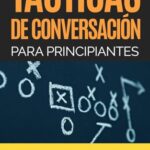 Tácticas de conversación para principiantes para agradar, discutir y defenderse: Cómo iniciar una co...