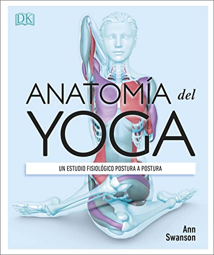 Anatomía del yoga: Un estudio fisiológico postura a postura (Deportes DK) (Edición en Español) Anatomía del yoga: Un estudio fisiológico postura a postura (Deportes DK) (Edición en Español)