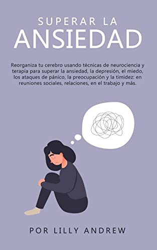 Superar la ansiedad: Reorganiza tu cerebro usando técnicas de neurociencia y terapia para superar la ansiedad, la depresión, el miedo, los ataques de … sociales, relaciones, en el trabajo y más Superar la ansiedad: Reorganiza tu cerebro usando técnicas de neurociencia y terapia para superar la ansiedad, la depresión, el miedo, los ataques de … sociales, relaciones, en el trabajo y más