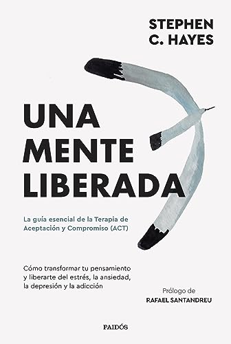 Una mente liberada: La guía esencial de la terapia de aceptación y compromiso (ACT) (Divulgación)