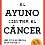 El ayuno contra el cáncer: Una guía novedosa para prevenir y tratar los tumores (Bienestar, salud y ...