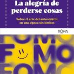 La alegría de perderse cosas: Sobre el arte del autocontrol en una época sin límites (KOAN)