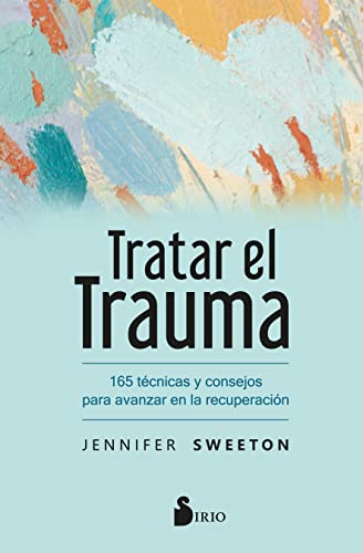 Tratar El Trauma: 165 técnicas y consejos para avanzar en la recuperación (SIN COLECCION)