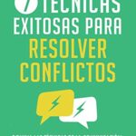 7 técnicas exitosas para resolver conflictos: Domina las técnicas de la comunicación verbal y aserti...