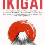 Ikigai: Descubre tu Propósito, Encuentra la Plenitud, Alcanza la Felicidad Plena y Vive una Vida Ext...