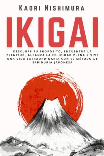 Ikigai: Descubre tu Propósito, Encuentra la Plenitud, Alcanza la Felicidad Plena y Vive una Vida Extraordinaria con el Método de Sabiduría Japonesa: Medicinas complementarias