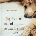 Espérame en el arcoíris: Cómo afrontar el duelo por la pérdida de tu mascota