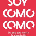 Soy como como: Una guía para mejorar tu alimentación y cuidar tu salud (Bienestar, salud y vida sana...