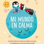 ¿Necesito ayuda psicológica?: Cómo y dónde encontrarla (ACTUAL) 20 Mi mundo en calma: Ejercicios en familia para alejar la ansiedad de nuestras vidas (Montena)