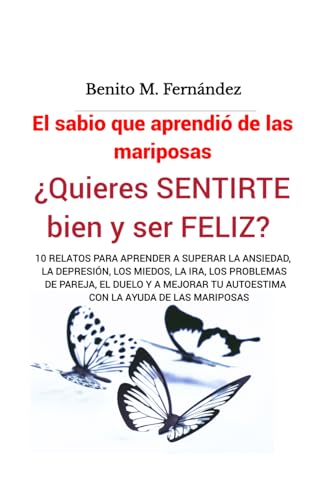 El sabio que aprendió de las mariposas: PSICOLOGÍA – AUTOAYUDA. Un libro de lectura complementaria y de apoyo para personas que acuden a terapia … por algún proceso emocional inestable.