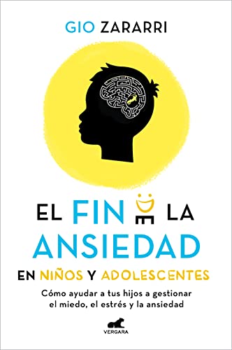 El fin de la ansiedad en niños y adolescentes: Cómo ayudar a tus hijos a gestionar los miedos, el estrés y la ansiedad (Libro práctico)