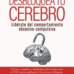 Desbloquea tu cerebro. Libérate del comportamiento obsesivo-compulsivo (HarperCollins)