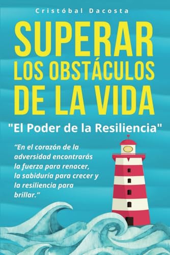 Superar los Obstáculos de la Vida «El Poder de la Resiliencia»: Autoayuda – Lectura Fácil – Desarrollo Personal – Personalidad Positiva – Motivación – Control de emociones.