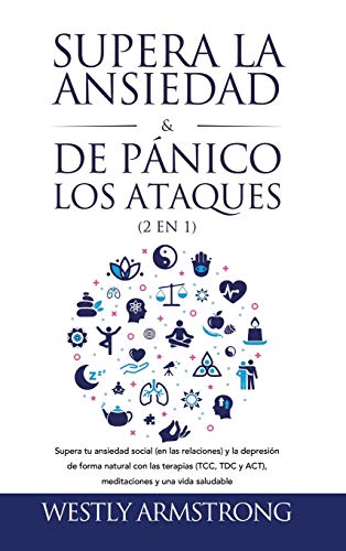 Supera la ansiedad y los ataques de pánico (2 en 1): Supera tu ansiedad social (en las relaciones) y la depresión de forma natural con las terapias (TCC, TDC y ACT), meditaciones y una vida saludable Supera la ansiedad y los ataques de pánico (2 en 1): Supera tu ansiedad social (en las relaciones) y la depresión de forma natural con las terapias (TCC, TDC y ACT), meditaciones y una vida saludable