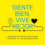 Siente bien, vive mejor: Libérate de preocupaciones y mejora tu salud emocional (Crecimiento Persona...