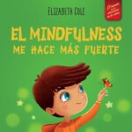 El Mindfulness me hace más fuerte: Libro infantil para encontrar la calma, mantener la concentración...