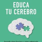 Educa tu cerebro: Aprende cómo funciona y cómo optimizarlo para disfrutar de una vida más plena (Bie...
