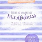 Este es mi Momento de Mindfulness: 50 Ejercicios de Atención Plena para Reducir el Estrés y Aumentar...