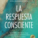 LA RESPUESTA CONSCIENTE: Tu cambio radical hacia un liderazgo responsable con mindfulness