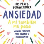 Ansiedad: a mí también me pasa: Una guía para jóvenes y adolescentes con estrategias fáciles y efect...