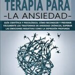 DEPRESIÓN Y TERAPIA PARA LA ANSIEDAD: Guía científica y psicológica. Cómo reconocer y prevenir fácil...